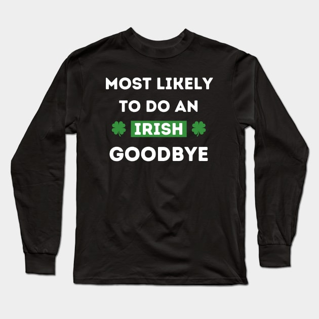 Most Likely To Do An Irish Goodbye Long Sleeve T-Shirt by Montony